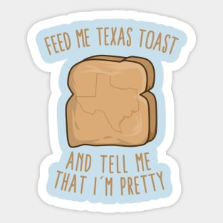 Feed Me Texas toast And Tell Me That I'm Pretty Sticker